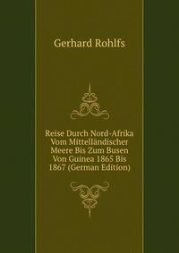 Reise Durch Nord-Afrika Vom Mittellandischer Meere Bis Zum Busen Von Guinea 1865 Bis 1867 (German Edition)
