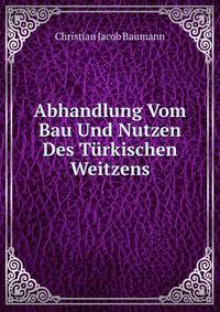 Abhandlung Vom Bau Und Nutzen Des Turkischen Weitzens