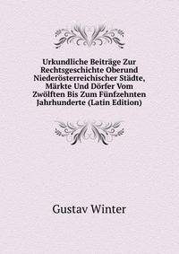 Urkundliche Beitrage Zur Rechtsgeschichte Oberund Niederosterreichischer Stadte, Markte Und Dorfer Vom Zwolften Bis Zum Funfzehnten Jahrhunderte (Latin Edition)