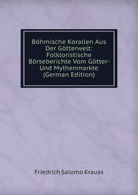 Bohmische Korallen Aus Der Gotterwelt: Folkloristische Borseberichte Vom Gotter- Und Mythenmarkte (German Edition)