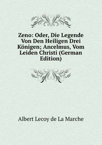 Zeno: Oder, Die Legende Von Den Heiligen Drei Konigen; Ancelmus, Vom Leiden Christi (German Edition)