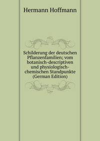 Schilderung der deutschen Pflanzenfamilien; vom botanisch-descriptiven und physiologisch-chemischen Standpunkte (German Edition)