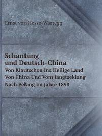 Schantung Und Deutsch-China. Von Kiautschou Ins Heilige Land Von China Und Vom Jangtsekiang Nach Peking Im Jahre 1898