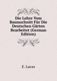 Die Lehre Vom Baumschnitt Fur Die Deutschen Garten Bearbeitet (German Edition)
