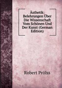 Asthetik: Belehrungen Uber Die Wissenschaft Vom Schonen Und Der Kunst (German Edition)