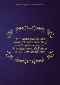 Die Kunstdenkmaler der Provinz Brandenburg. Hrsg. vom Brandenburgischen Provincialverbande Volume 6 n.3 (German Edition)