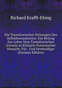 Die Transitorischen Storungen Des Selbstbewusstseins: Ein Beitrag Zur Lehre Vom Transitorischen Irresein in Klinisch-Forensischer Hinsicht, Fur . Und Vertheidiger (German Edition)