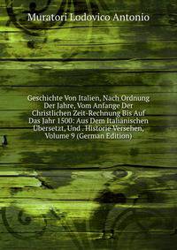 Geschichte Von Italien, Nach Ordnung Der Jahre, Vom Anfange Der Christlichen Zeit-Rechnung Bis Auf Das Jahr 1500: Aus Dem Italianischen Ubersetzt, Und . Historie Versehen, Volume 9 (German Edition)