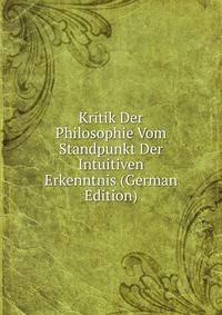 Kritik Der Philosophie Vom Standpunkt Der Intuitiven Erkenntnis (German Edition)