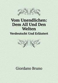 Vom Unendlichen: Dem All Und Den Welten. Verdeutscht Und Erlutert
