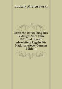 Kritische Darstellung Des Feldzuges Vom Jahre 1831 Und Hieraus Abgeleitete Regeln Fur Nationalkriege (German Edition)