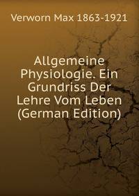 Allgemeine Physiologie. Ein Grundriss Der Lehre Vom Leben (German Edition)