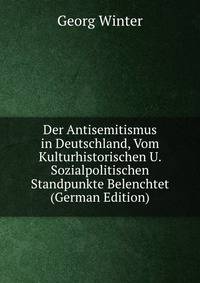 Der Antisemitismus in Deutschland, Vom Kulturhistorischen U. Sozialpolitischen Standpunkte Belenchtet (German Edition)