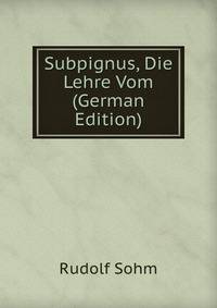 Subpignus, Die Lehre Vom (German Edition)