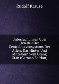Untersuchungen Uber Den Bau Des Centralnervensystems Der Affen: Das Hinter Und Mittelhirn Vom Orang Utan (German Edition)