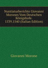 Nuntiaturberichte Giovanni Morones Vom Deutschen Konigshofe. 1539.1540 (Italian Edition)