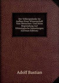 Der Volkergedanke Im Aufbau Einer Wissenschaft Vom Menschen: Und Seine Begrundung Auf Ethnologische Sammlungen (German Edition)
