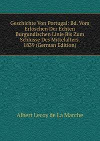 Geschichte Von Portugal: Bd. Vom Erloschen Der Echten Burgundischen Linie Bis Zum Schlusse Des Mittelalters. 1839 (German Edition)