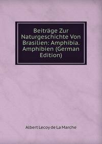 Beitrage Zur Naturgeschichte Von Brasilien: Amphibia. Amphibien (German Edition)