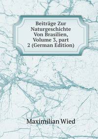 Beitr?ge Zur Naturgeschichte Von Brasilien, Volume 3, part 2 (German Edition)