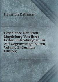 Geschichte Der Stadt Magdeburg Von Ihrer Ersten Entstehung an Bis Auf Gegenwartige Zeiten, Volume 2 (German Edition)
