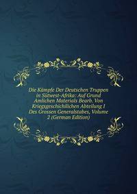 Die Kampfe Der Deutschen Truppen in Sutwest-Afrika: Auf Grund Amlichen Materials Bearb. Von Kriegsgeschichilichen Abteilung I Des Grossen Generalstabes, Volume 2 (German Edition)