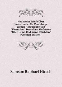 Neunzehn Briefe ?ber Judenthum: Als Voranfrage Wegen Herausgabe Von "Versuchen" Desselben Verfassers "?ber Israel Und Seine Pflichten" (German Edition)