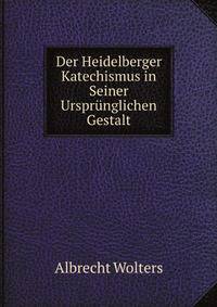 Der Heidelberger Katechismus in Seiner Ursprunglichen Gestalt