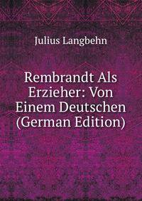 Rembrandt Als Erzieher: Von Einem Deutschen (German Edition)