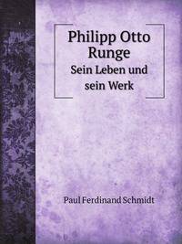 Philipp Otto Runge. Sein Leben und sein Werk