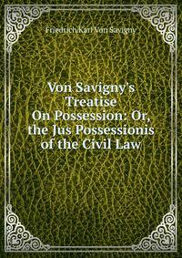 Von Savigny's Treatise On Possession: Or, the Jus Possessionis of the Civil Law