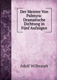 Der Meister Von Palmyra: Dramatische Dichtung in Funf Aufzugen
