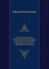 Abriss Einer Documentirten Geschichte Der Spanischen National-literatur: Nebst Einer Vollstandigen Guellenkunde, Von Den Fruhesten Zeiten Bis Zum Anfange Des 17 Jahrhunderts (German Edition)