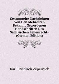 Gesammelte Nachrichten Von Den Mehresten Bekannt Gewordenen Handschriften Des Sachsischen Lehenrechts (German Edition)