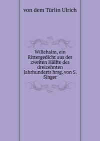 Willehalm, ein Rittergedicht aus der zweiten Halfte des dreizehnten Jahrhunderts hrsg. von S. Singer