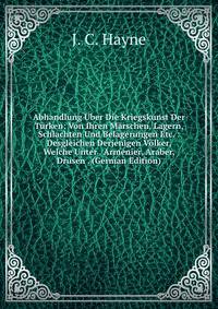 Abhandlung Uber Die Kriegskunst Der Turken: Von Ihren Marschen, Lagern, Schlachten Und Belagerungen Etc. : Desgleichen Derjenigen Volker, Welche Unter . Armenier, Araber, Drusen . (German Edition)