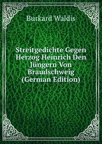 Streitgedichte Gegen Herzog Heinrich Den Jungern Von Braudschweig (German Edition)