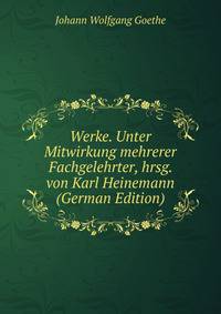 Werke. Unter Mitwirkung mehrerer Fachgelehrter, hrsg. von Karl Heinemann (German Edition)