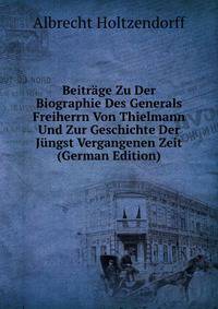 Beitrage Zu Der Biographie Des Generals Freiherrn Von Thielmann Und Zur Geschichte Der Jungst Vergangenen Zeit (German Edition)
