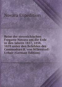 Reise der sterreichischen Fregatte Novara um die Erde in den Jahren 1857, 1858, 1859 unter den Befehlen des Commodore B. von Wllerstorf-Urbair (German Edition)