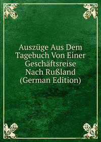 Auszuge Aus Dem Tagebuch Von Einer Geschaftsreise Nach Ru?land (German Edition)
