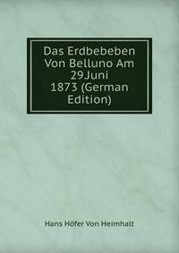 Das Erdbebeben Von Belluno Am 29.Juni 1873 (German Edition)