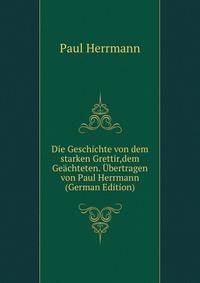 Die Geschichte von dem starken Grettir,dem Ge?chteten. ?bertragen von Paul Herrmann (German Edition)
