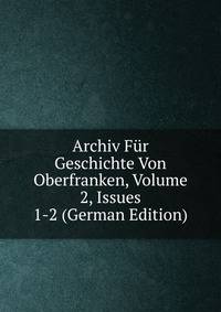Archiv Fur Geschichte Von Oberfranken, Volume 2, Issues 1-2 (German Edition)