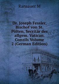 Dr. Joseph Fessler, Bischof von St. Polten, Secritar des allgem. Vatican. Conzils Volume 2 (German Edition)