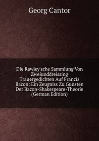 Die Rawley'sche Sammlung Von Zweiunddreissing Trauergedichten Auf Francis Bacon: Ein Zeugniss Zu Gunsten Der Bacon-Shakespeare-Theorie (German Edition)