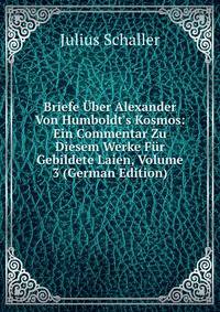 Briefe ?ber Alexander Von Humboldt's Kosmos: Ein Commentar Zu Diesem Werke F?r Gebildete Laien, Volume 3 (German Edition)