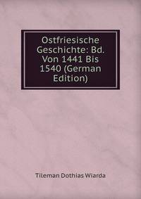 Ostfriesische Geschichte: Bd. Von 1441 Bis 1540 (German Edition)