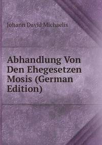 Abhandlung Von Den Ehegesetzen Mosis (German Edition)