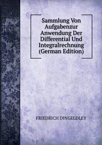 Sammlung Von Aufgabenzur Anwendung Der Differential Und Integralrechnung (German Edition)